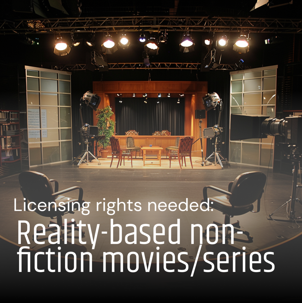 Licensing rights needed: reality-based non-fiction movies/series